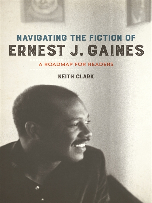 Title details for Navigating the Fiction of Ernest J. Gaines by Keith Clark - Available